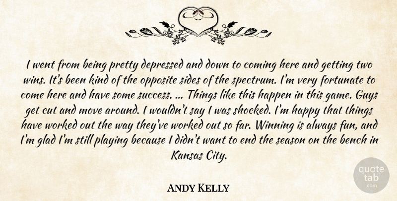Andy Kelly Quote About Bench, Coming, Cut, Depressed, Fortunate: I Went From Being Pretty...