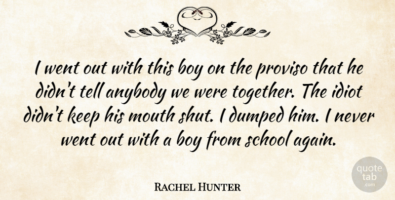 Rachel Hunter Quote About Anybody, Boy, Dumped, School: I Went Out With This...