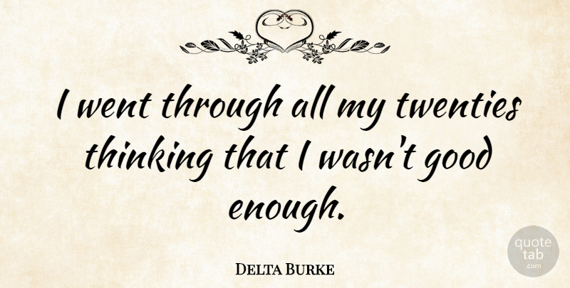 Delta Burke Quote About Thinking, Twenties, Enough: I Went Through All My...