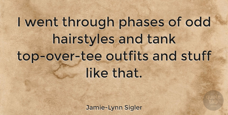 Jamie-Lynn Sigler Quote About Phases, Stuff, Tanks: I Went Through Phases Of...