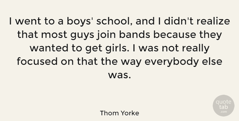 Thom Yorke Quote About Bands, Everybody, Focused, Guys, Join: I Went To A Boys...