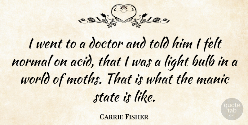 Carrie Fisher Quote About Doctors, Light, World: I Went To A Doctor...