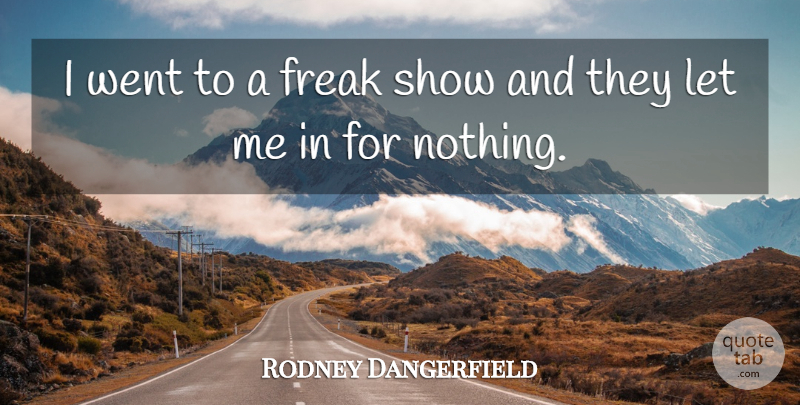 Rodney Dangerfield Quote About Funny, Humor, Freak: I Went To A Freak...