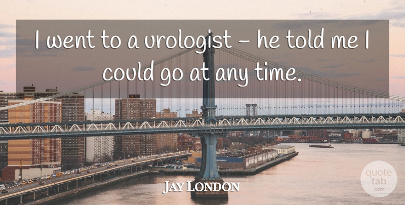 Jay London Quote About undefined: I Went To A Urologist...
