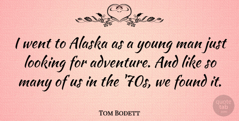 Tom Bodett Quote About Alaska, Man: I Went To Alaska As...
