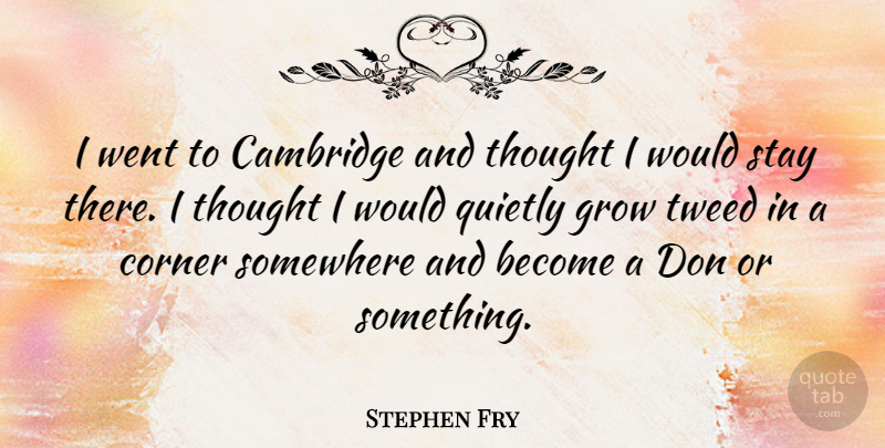 Stephen Fry Quote About Tweed, Cambridge, Grows: I Went To Cambridge And...