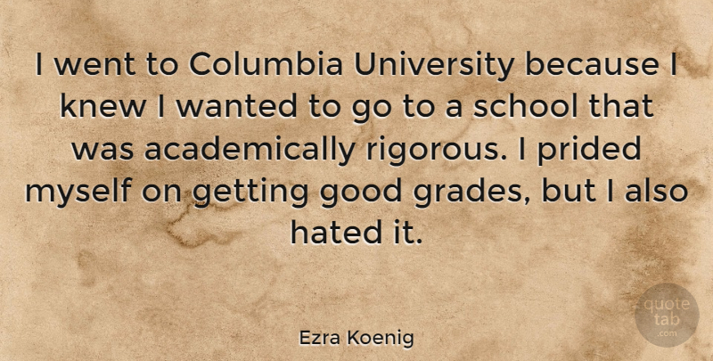 Ezra Koenig Quote About Columbia, Good, Hated, Knew, School: I Went To Columbia University...