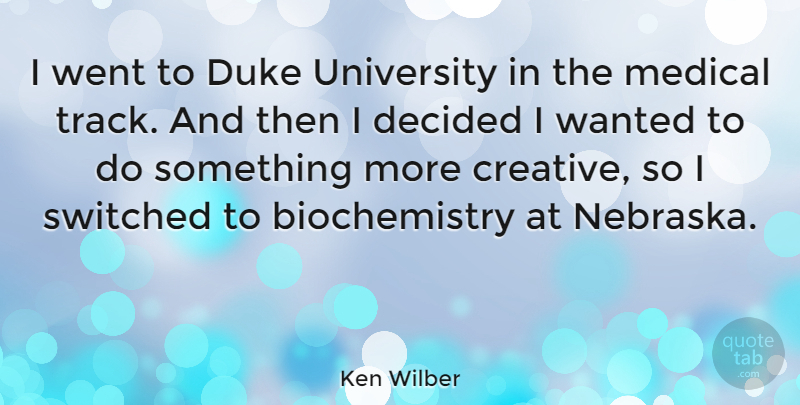 Ken Wilber Quote About Track, Creative, Nebraska: I Went To Duke University...
