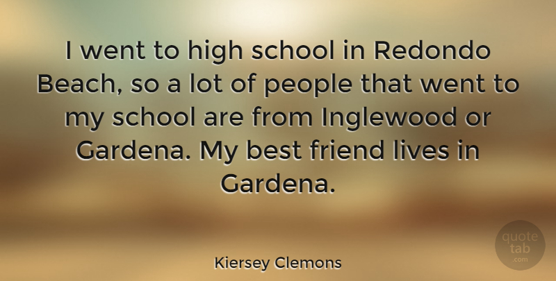 Kiersey Clemons Quote About Best, Friend, High, Lives, People: I Went To High School...