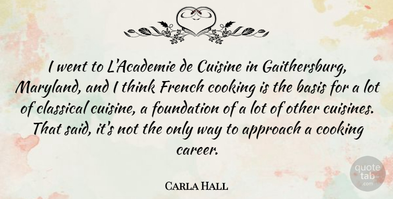 Carla Hall Quote About Approach, Basis, Classical, Cuisine, French: I Went To Lacademie De...