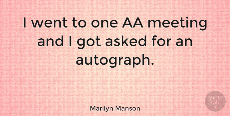 Marilyn Manson Quote About Aa Meeting, Meetings, Autographs: I Went To One Aa...