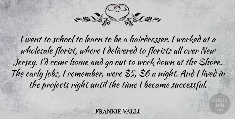 Frankie Valli Quote About Became, Delivered, Early, Home, Learn: I Went To School To...
