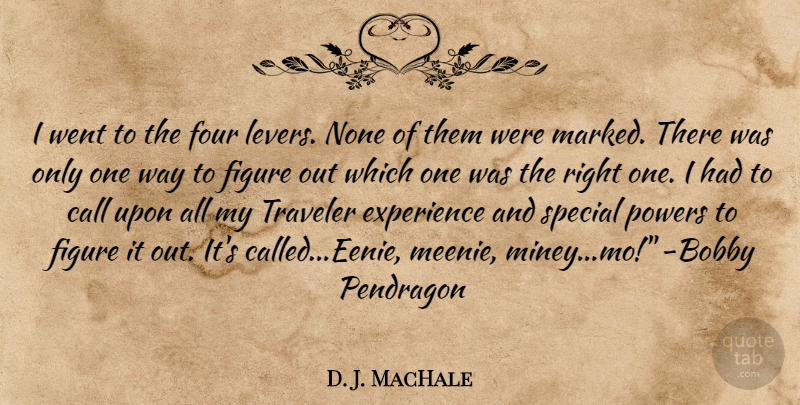 D. J. MacHale Quote About Special, Four, Levers: I Went To The Four...