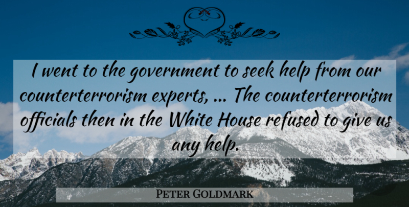 Peter Goldmark Quote About Experts, Government, Help, House, Officials: I Went To The Government...