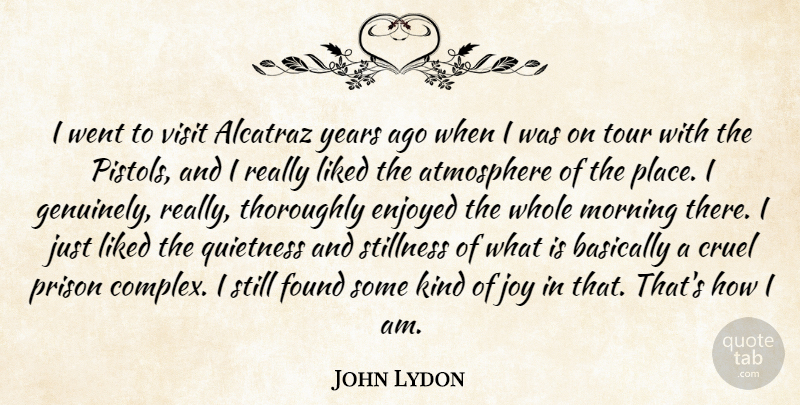 John Lydon Quote About Morning, Years, Joy: I Went To Visit Alcatraz...