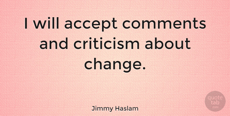 Jimmy Haslam Quote About Criticism, Accepting, Comment: I Will Accept Comments And...