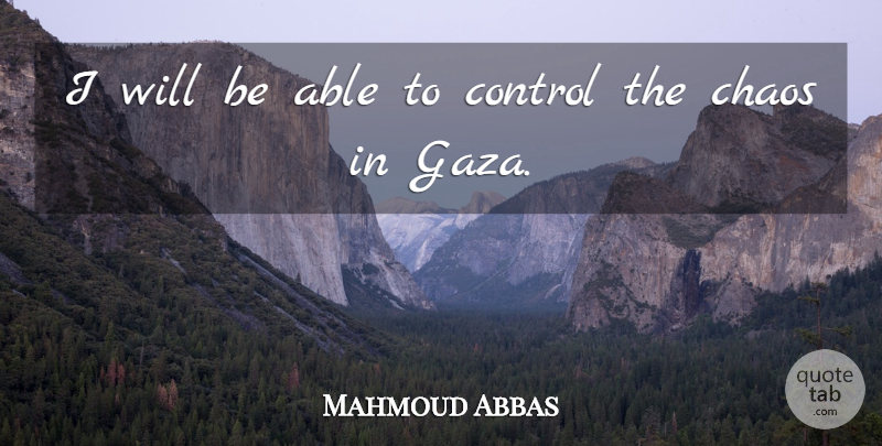 Mahmoud Abbas Quote About Chaos, Control: I Will Be Able To...