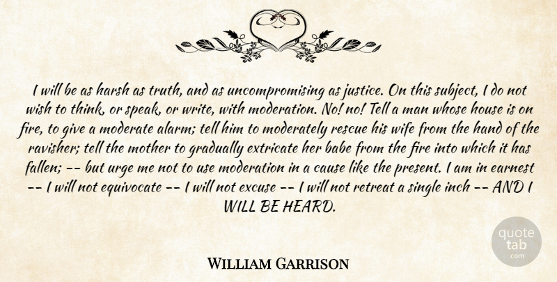 William Garrison Quote About Babe, Cause, Earnest, Excuse, Extricate: I Will Be As Harsh...