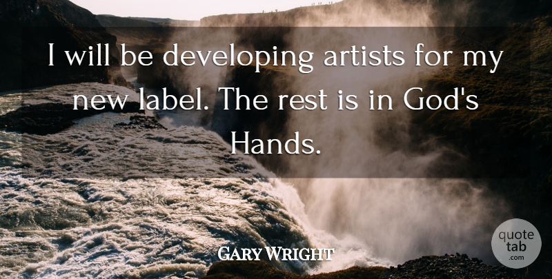 Gary Wright Quote About Artist, Hands, Labels: I Will Be Developing Artists...