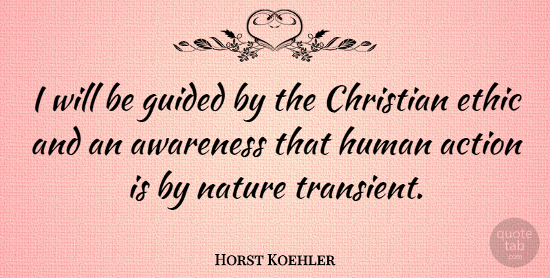 Horst Koehler Quote About Awareness, Ethic, Guided, Human, Nature: I Will Be Guided By...