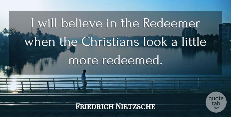 Friedrich Nietzsche Quote About Christian, Believe, Looks: I Will Believe In The...