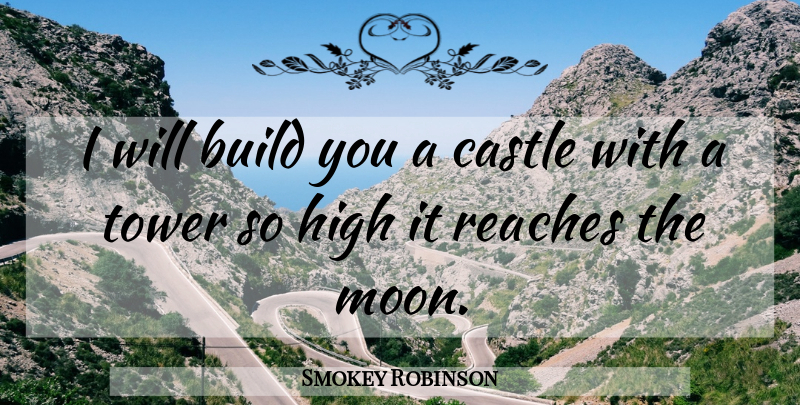 Smokey Robinson Quote About Moon, Towers, Castles: I Will Build You A...