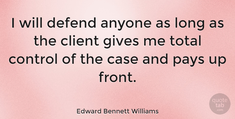 Edward Bennett Williams Quote About Long, Giving, Pay: I Will Defend Anyone As...
