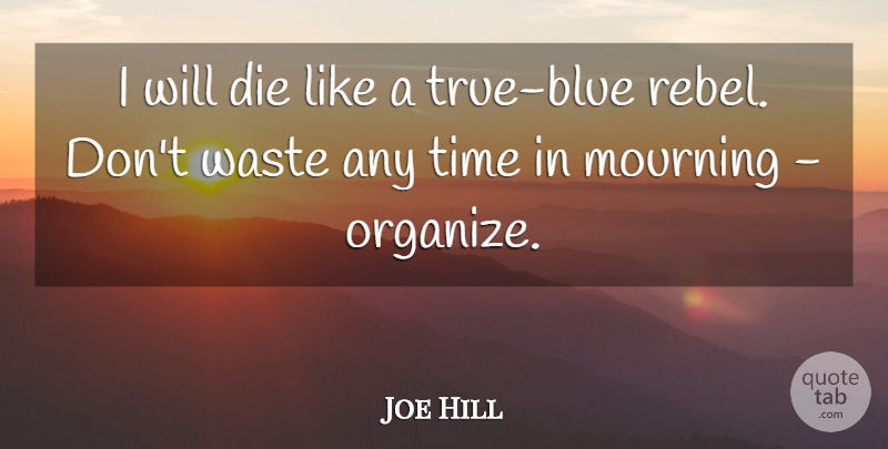 Joe Hill Quote About Blue, Mourning, Political: I Will Die Like A...