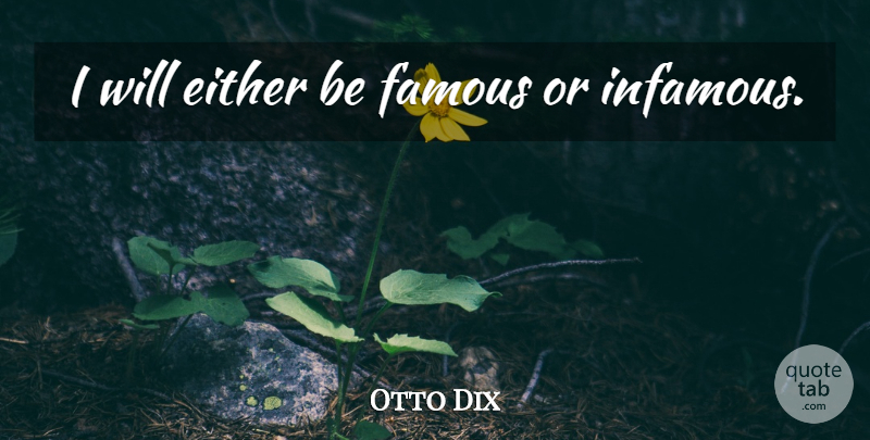 Otto Dix Quote About Infamous, Fame: I Will Either Be Famous...