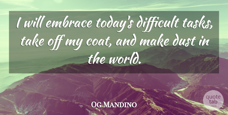 Og Mandino Quote About Dust, Tasks, World: I Will Embrace Todays Difficult...