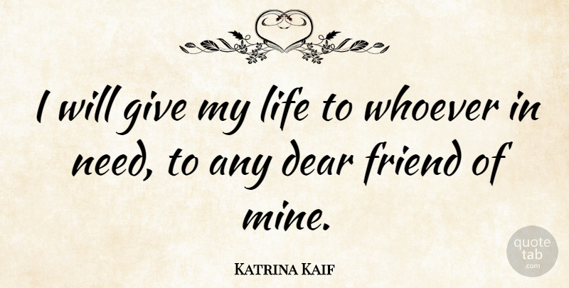 Katrina Kaif Quote About Dear, Life, Whoever: I Will Give My Life...