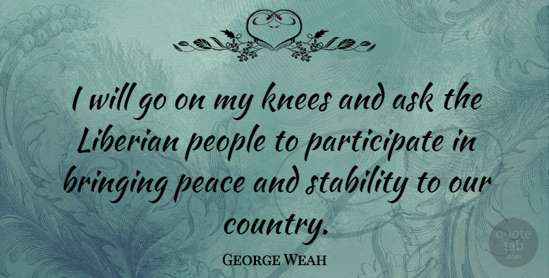 George Weah Quote About Country, People, Goes On: I Will Go On My...