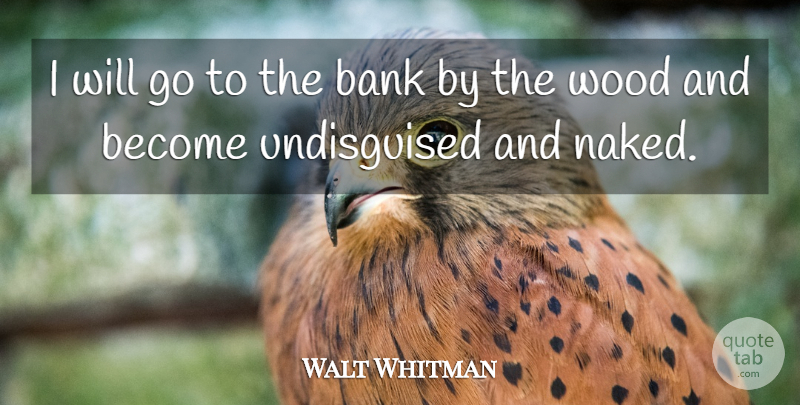 Walt Whitman Quote About Woods, Naked, Clothings: I Will Go To The...
