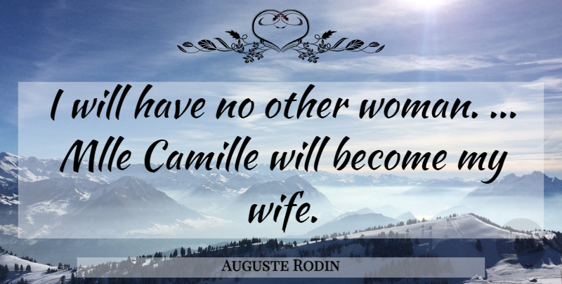 Auguste Rodin Quote About undefined: I Will Have No Other...