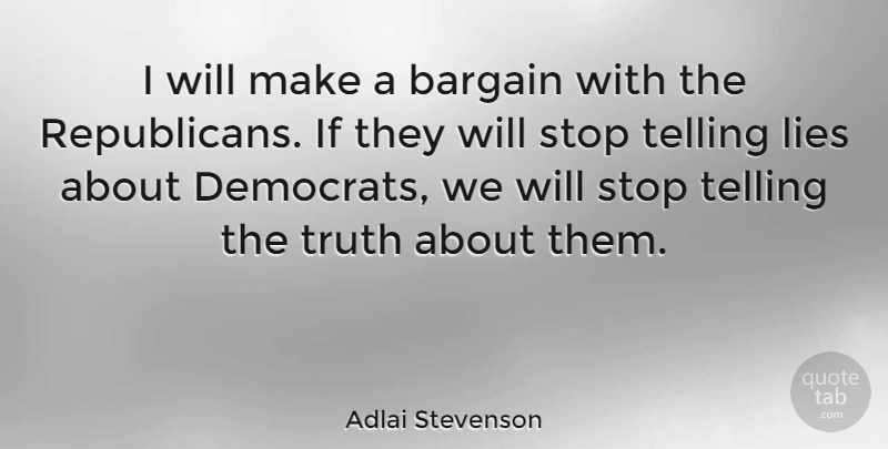 Adlai Stevenson Quote About Bargain, Lies, Telling, Truth: I Will Make A Bargain...