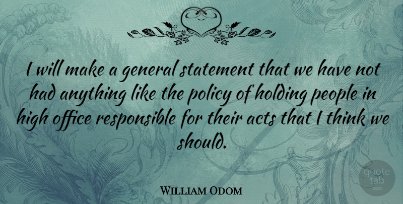 William Odom Quote About Acts, American Soldier, General, Holding, People: I Will Make A General...