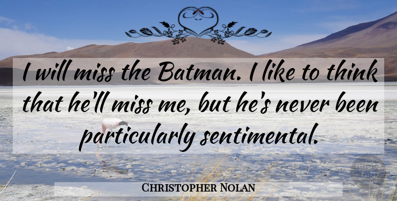 Christopher Nolan Quote About Thinking, Missing, Sentimental: I Will Miss The Batman...