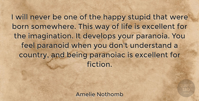 Amelie Nothomb Quote About Born, Develops, Excellent, Life, Paranoid: I Will Never Be One...