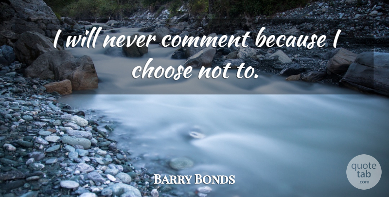 Barry Bonds Quote About Choose, Comment: I Will Never Comment Because...