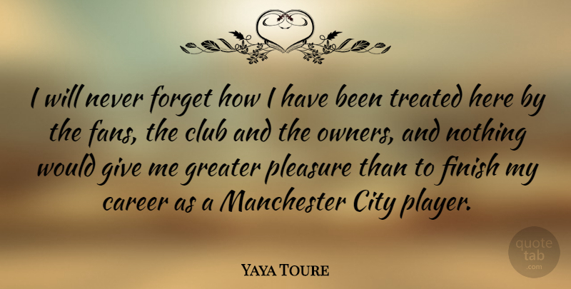 Yaya Toure Quote About Club, Forget, Greater, Manchester, Pleasure: I Will Never Forget How...
