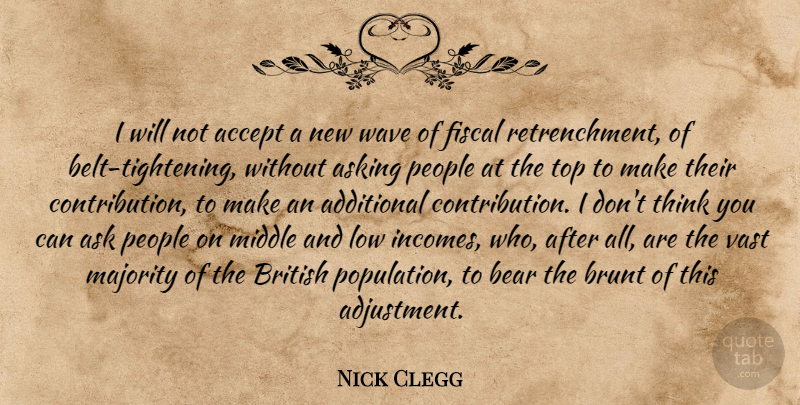 Nick Clegg Quote About Thinking, People, Population: I Will Not Accept A...