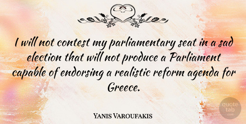 Yanis Varoufakis Quote About Agenda, Capable, Contest, Endorsing, Parliament: I Will Not Contest My...