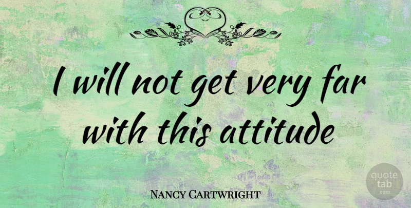 Nancy Cartwright Quote About Attitude, Far: I Will Not Get Very...