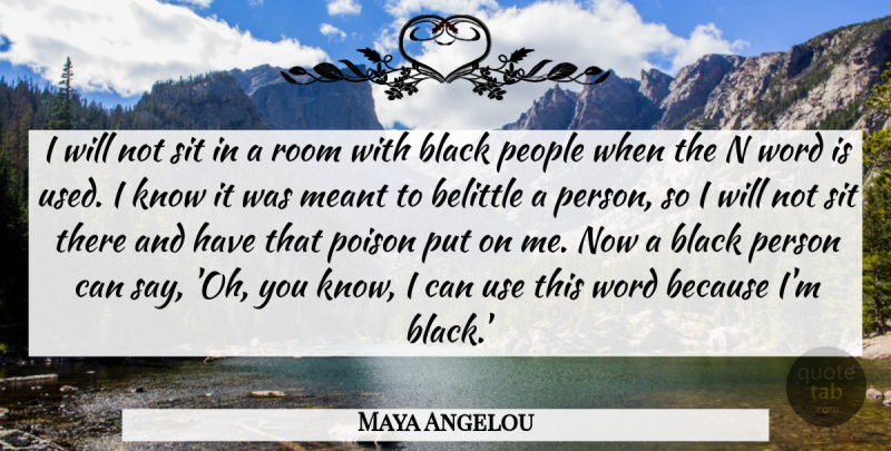 Maya Angelou Quote About Belittle, Meant, People, Room, Sit: I Will Not Sit In...