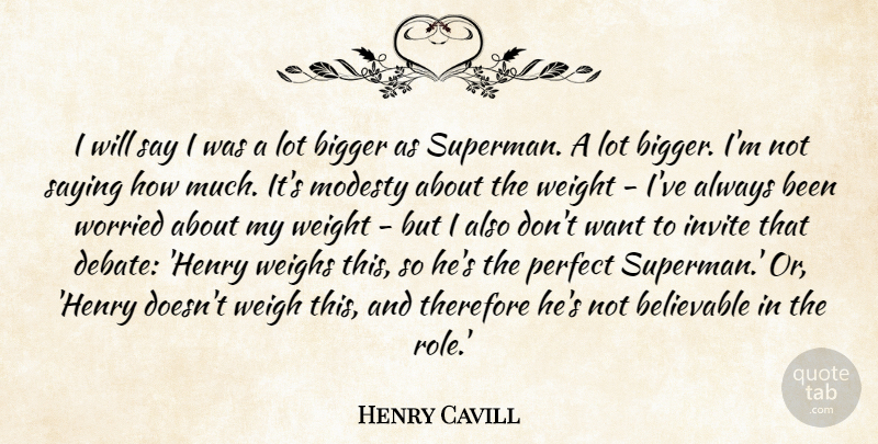 Henry Cavill Quote About Believable, Bigger, Invite, Modesty, Saying: I Will Say I Was...