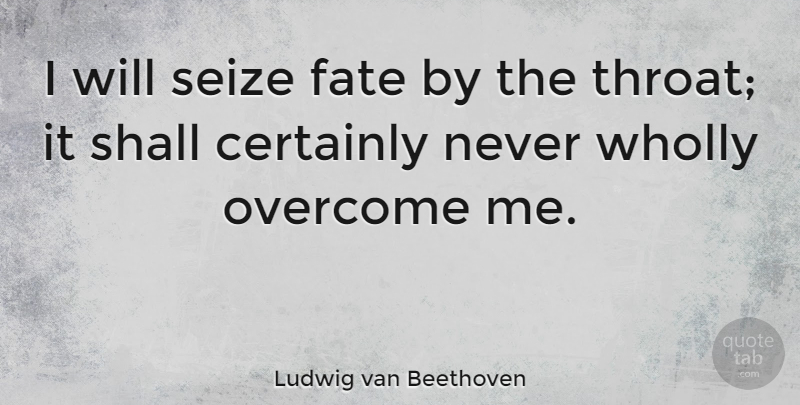 Ludwig van Beethoven Quote About Fate, Overcoming, Throat: I Will Seize Fate By...