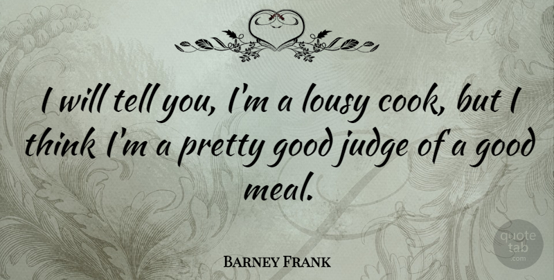 Barney Frank Quote About Thinking, Judging, Meals: I Will Tell You Im...