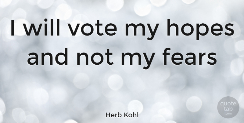 Herb Kohl Quote About Vote: I Will Vote My Hopes...