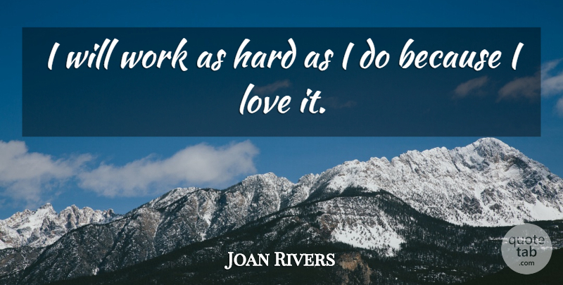 Joan Rivers Quote About Hard, Love, Work: I Will Work As Hard...