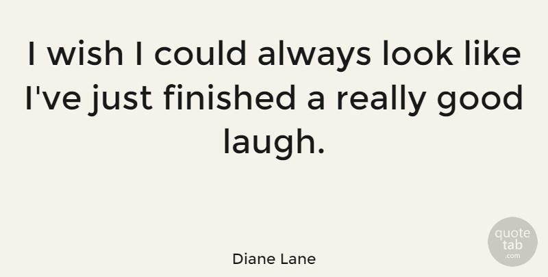 Diane Lane Quote About Laughing, Wish, Looks: I Wish I Could Always...